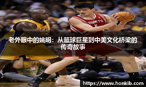 老外眼中的姚明：从篮球巨星到中美文化桥梁的传奇故事