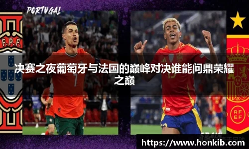 决赛之夜葡萄牙与法国的巅峰对决谁能问鼎荣耀之巅