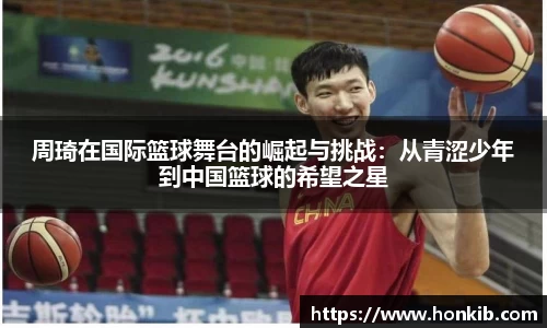周琦在国际篮球舞台的崛起与挑战：从青涩少年到中国篮球的希望之星