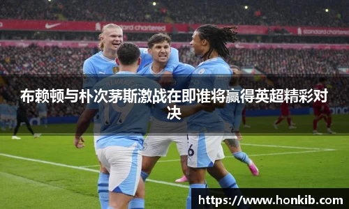 布赖顿与朴次茅斯激战在即谁将赢得英超精彩对决
