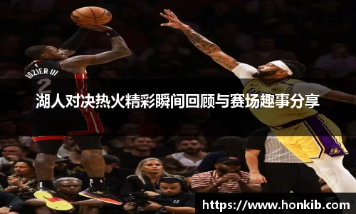 湖人对决热火精彩瞬间回顾与赛场趣事分享