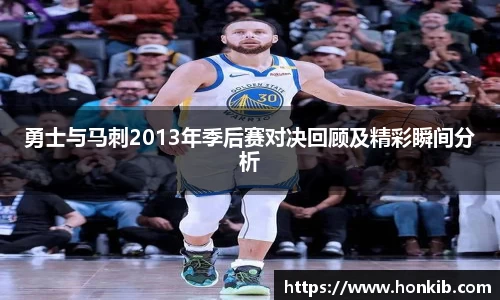 勇士与马刺2013年季后赛对决回顾及精彩瞬间分析