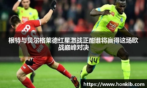 根特与贝尔格莱德红星激战正酣谁将赢得这场欧战巅峰对决