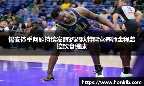锡安体重问题持续发酵鹈鹕队特聘营养师全程监控饮食健康